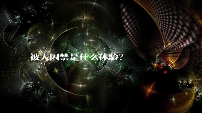 被人囚禁是什么体验?