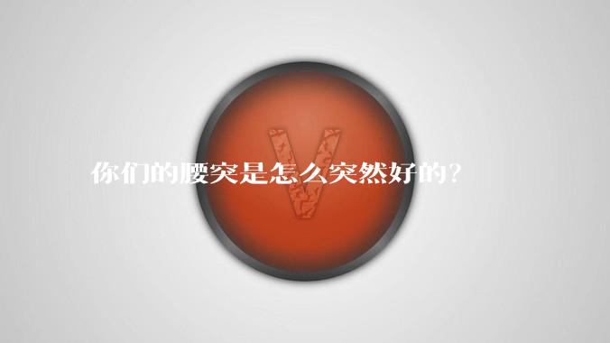 你们的腰突是怎么突然好的?