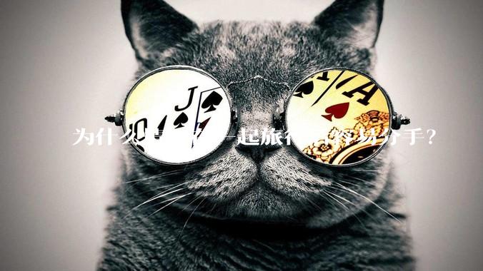 为什么情侣在一起旅行后容易分手?