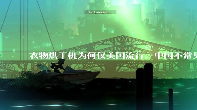 衣物烘干机为何仅美国流行,中国不常见?