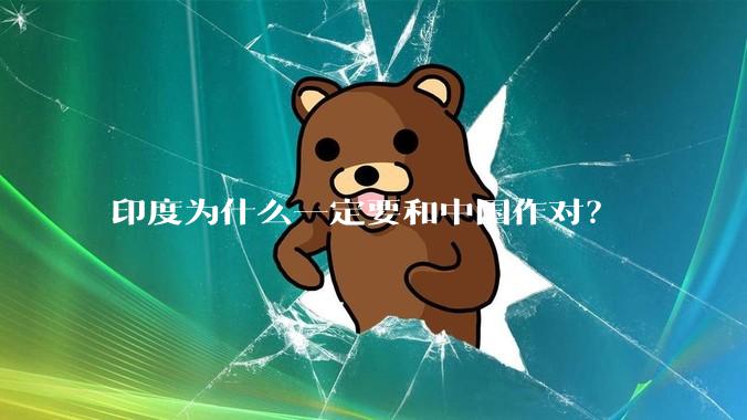 印度为什么一定要和中国作对?