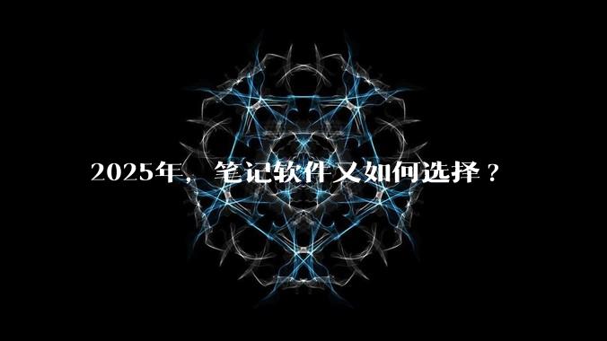 2025年,笔记软件又如何选择?