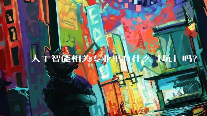 人工智能相关专业里有什么「坑」吗?