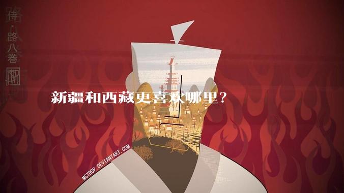 新疆和西藏更喜欢哪里?