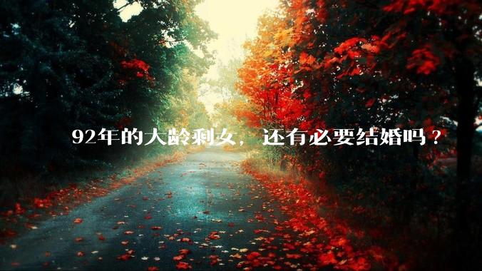 92年的大龄剩女,还有必要结婚吗?