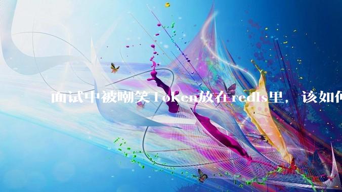 面试中被嘲笑Token放在redis里,该如何应对这种情况呢?