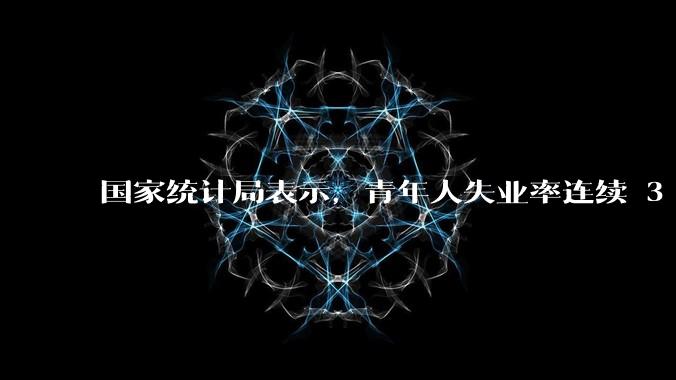 国家统计局表示,青年人失业率连续 3 个月下降,现在找工作实际情况如何?