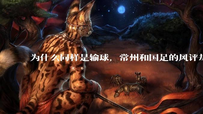 为什么同样是输球,常州和国足的风评却差那么多呢?