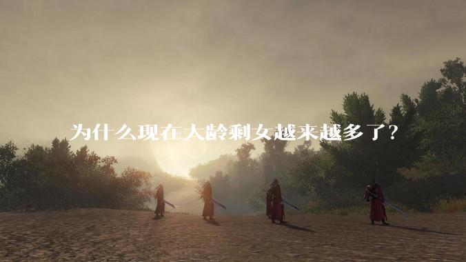 为什么现在大龄剩女越来越多了?