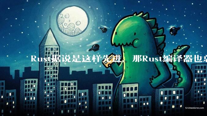 Rust据说是这样先进,那Rust编译器也总该是Rust写的吧?