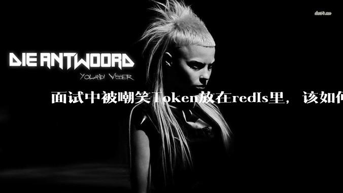 面试中被嘲笑Token放在redis里,该如何应对这种情况呢?