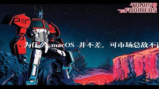 为什么 macOS 并不差,可市场总敌不过 Windows?
