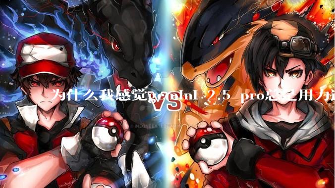 为什么我感觉gemini 2.5 pro总是用力过猛?