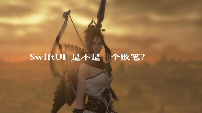 SwiftUI 是不是一个败笔?