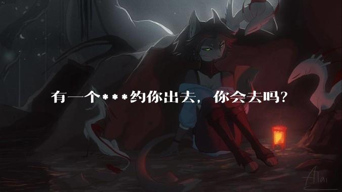 有一个***约你出去,你会去吗?