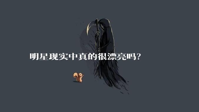 明星现实中真的很漂亮吗?