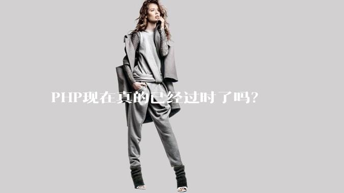 PHP现在真的已经过时了吗?
