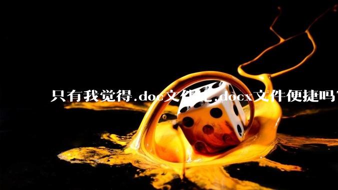 只有我觉得.doc文件比.docx文件便捷吗?