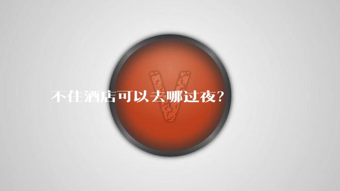 不住酒店可以去哪过夜?