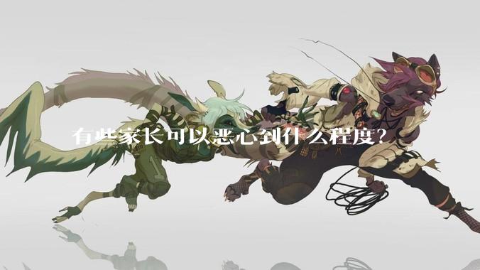 有些家长可以恶心到什么程度?