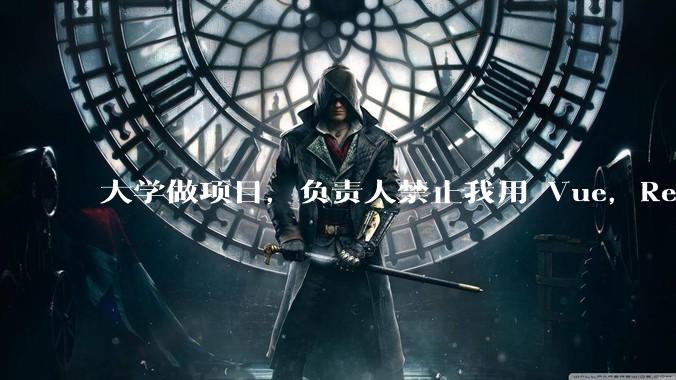 大学做项目,负责人禁止我用 Vue,React,让我用基础 HTML,CSS,JS 开发前端怎么办?