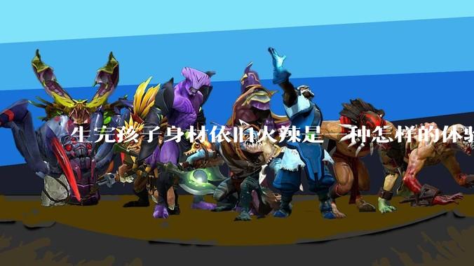 生完孩子身材依旧火辣是一种怎样的体验?
