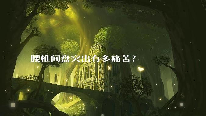 腰椎间盘突出有多痛苦?