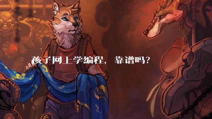 孩子网上学编程,靠谱吗?