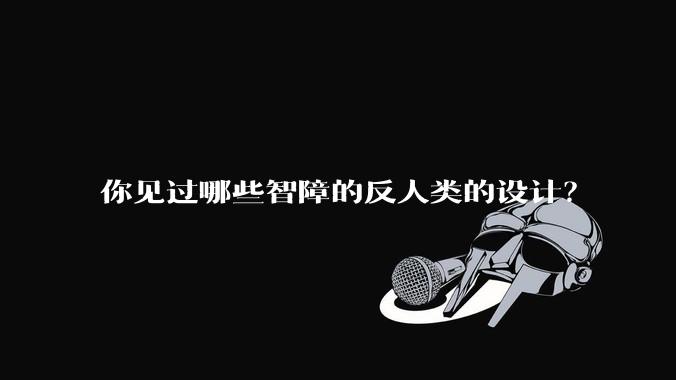 你见过哪些智障的反人类的设计?