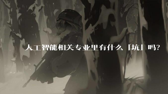 人工智能相关专业里有什么「坑」吗?