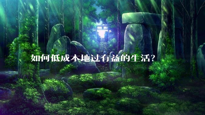 如何低成本地过有益的生活?