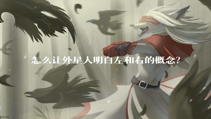怎么让外星人明白左和右的概念?