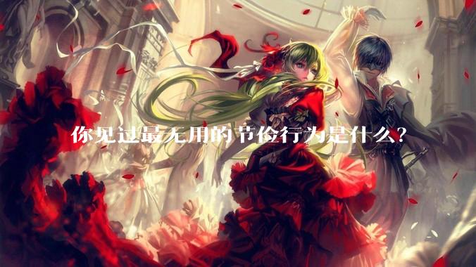 你见过最无用的节俭行为是什么?