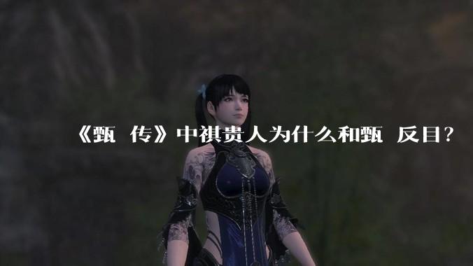 《甄嬛传》中祺贵人为什么和甄嬛反目?
