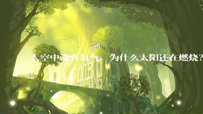 太空中没有氧气,为什么太阳还在燃烧?