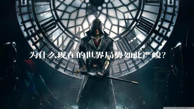 为什么现在的世界局势如此严峻?