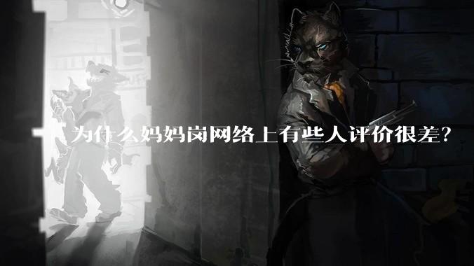 为什么妈妈岗网络上有些人评价很差?