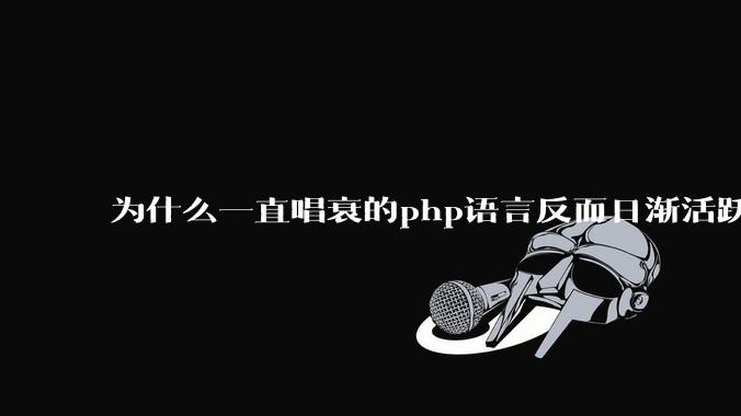 为什么一直唱衰的php语言反而日渐活跃?