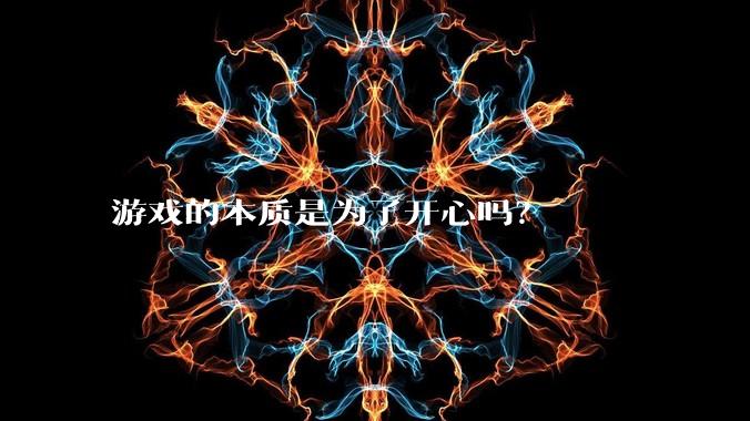 游戏的本质是为了开心吗?