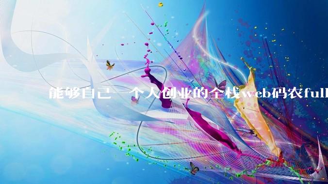 能够自己一个人创业的全栈web码农fullstack developer要会哪些技术?