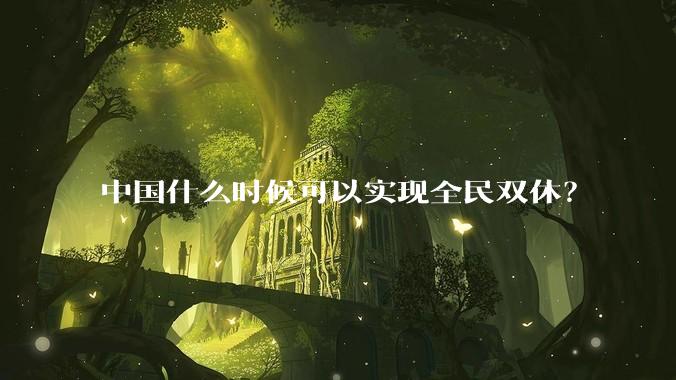 中国什么时候可以实现全民双休?