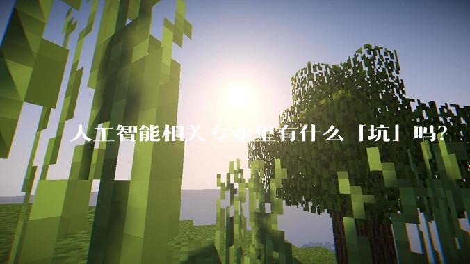 人工智能相关专业里有什么「坑」吗?