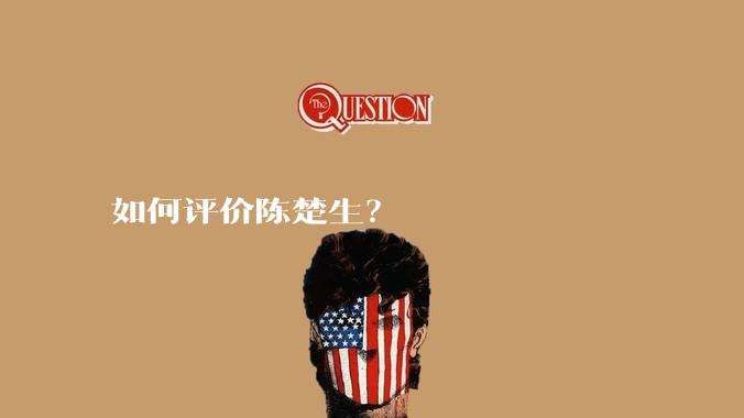 如何评价陈楚生?