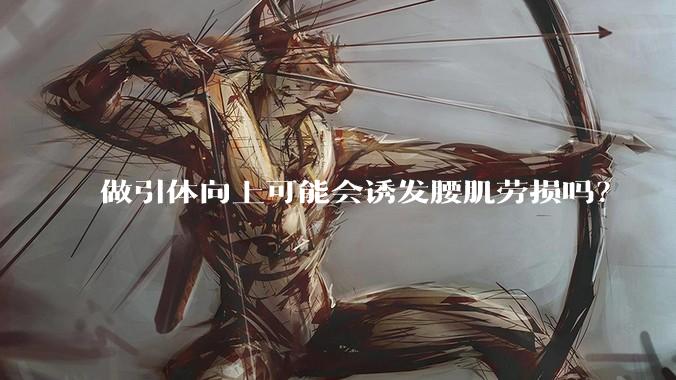 做引体向上可能会诱发腰肌劳损吗?