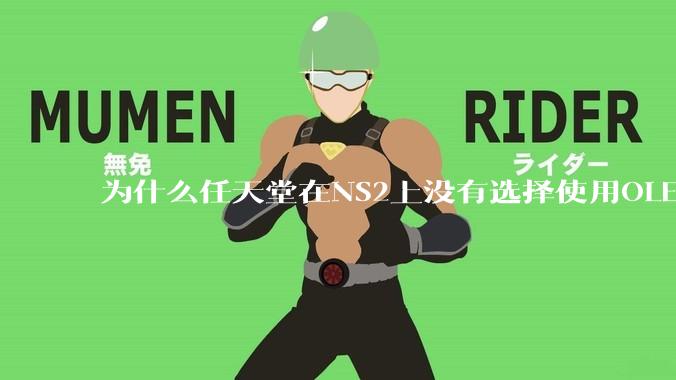 为什么任天堂在NS2上没有选择使用OLED屏幕以提升续航能力和显示效果?