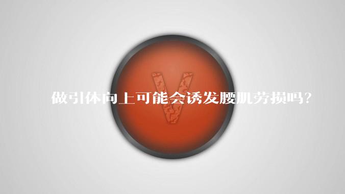 做引体向上可能会诱发腰肌劳损吗?