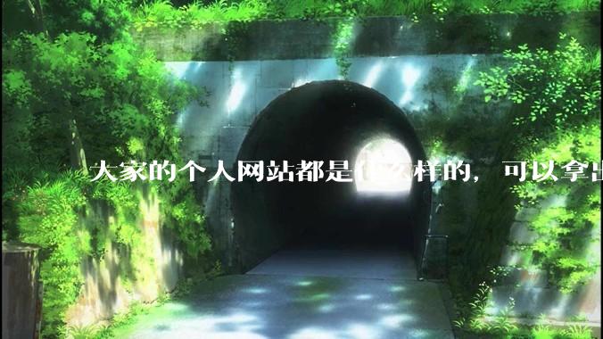 大家的个人网站都是什么样的,可以拿出来展示展示吗?