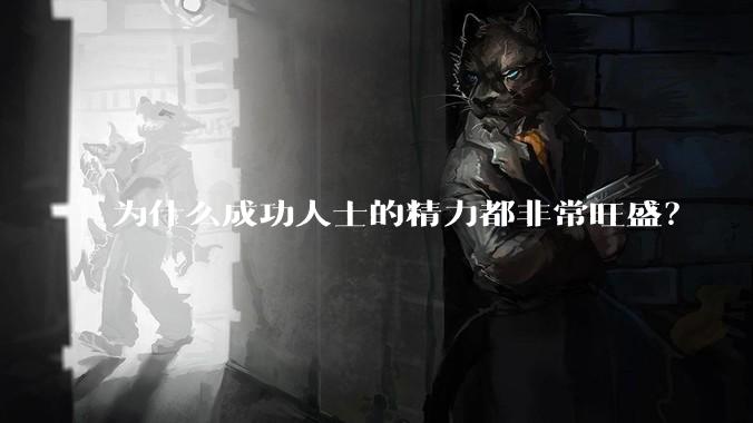 为什么成功人士的精力都非常旺盛?