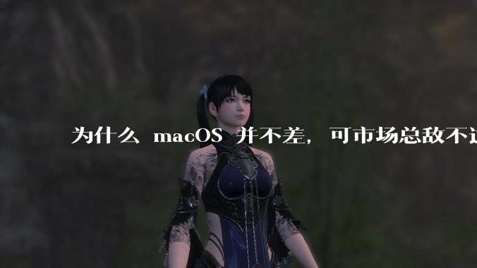 为什么 macOS 并不差,可市场总敌不过 Windows?