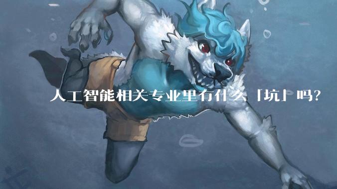 人工智能相关专业里有什么「坑」吗?